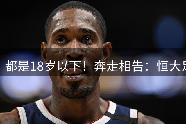 都是18岁以下！奔走相告：恒大足校创新纪录，又有3小将入选国足